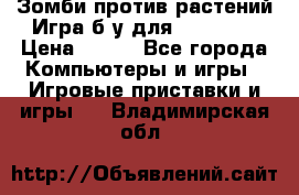 Зомби против растений Игра б/у для xbox 360 › Цена ­ 800 - Все города Компьютеры и игры » Игровые приставки и игры   . Владимирская обл.